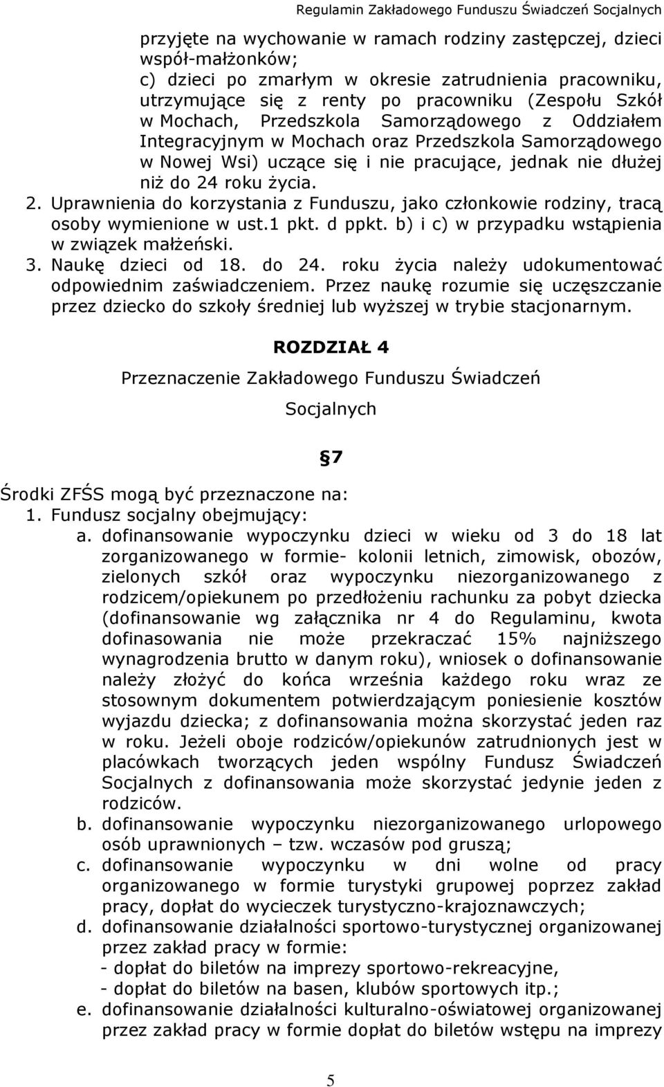 roku życia. 2. Uprawnienia do korzystania z Funduszu, jako członkowie rodziny, tracą osoby wymienione w ust.1 pkt. d ppkt. b) i c) w przypadku wstąpienia w związek małżeński. 3. Naukę dzieci od 18.
