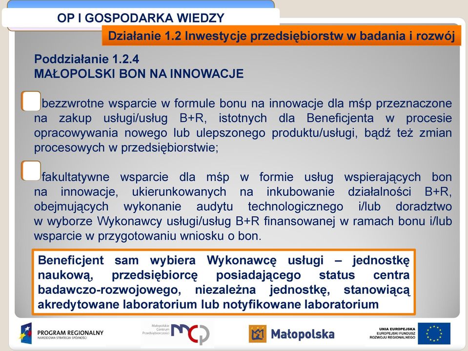 4 MAŁOPOLSKI BON NA INNOWACJE A bezzwrotne wsparcie w formule bonu na innowacje dla mśp przeznaczone na zakup usługi/usług B+R, istotnych dla Beneficjenta w procesie opracowywania nowego lub