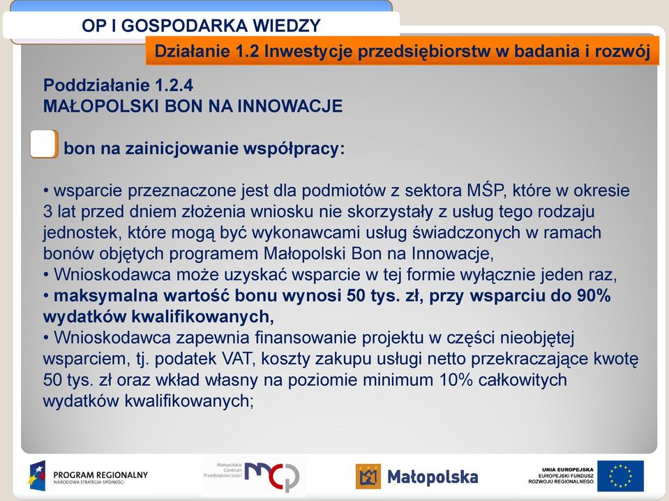 4 MAŁOPOLSKI BON NA INNOWACJE A bon na zainicjowanie współpracy: wsparcie przeznaczone jest dla podmiotów z sektora MŚP, które w okresie 3 lat przed dniem złożenia wniosku nie skorzystały z usług