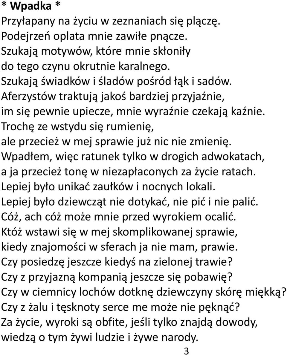 Trochę ze wstydu się rumienię, ale przecież w mej sprawie już nic nie zmienię. Wpadłem, więc ratunek tylko w drogich adwokatach, a ja przecież tonę w niezapłaconych za życie ratach.