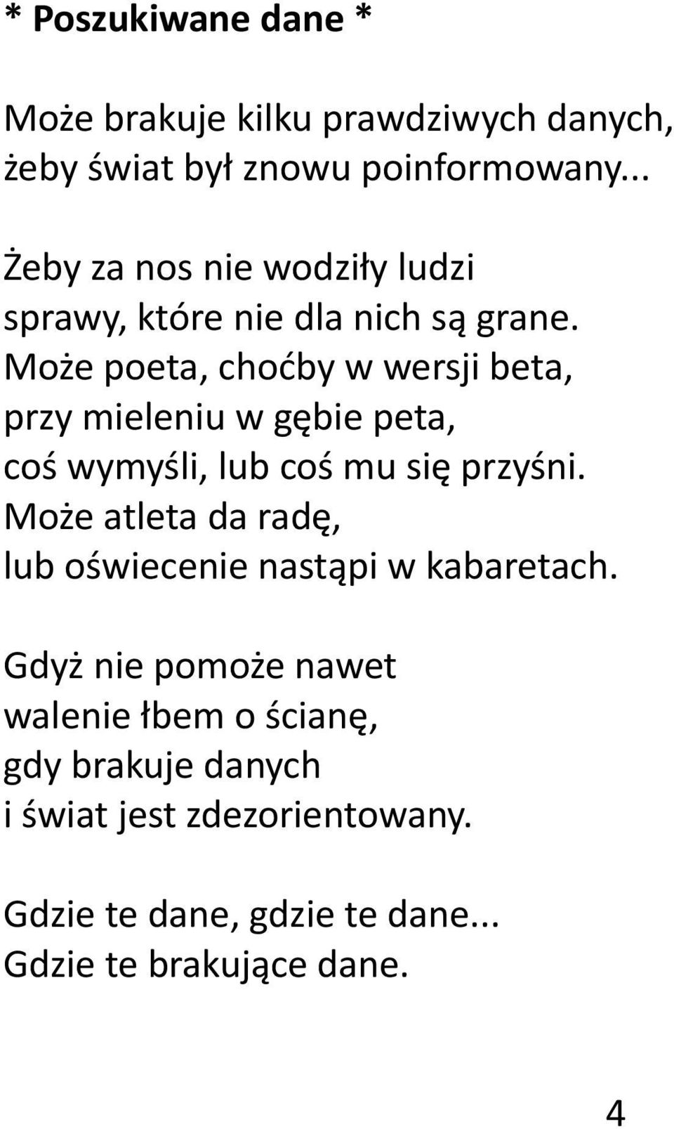 Może poeta, choćby w wersji beta, przy mieleniu w gębie peta, coś wymyśli, lub coś mu się przyśni.