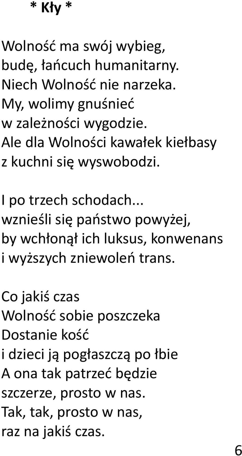 I po trzech schodach... wznieśli się państwo powyżej, by wchłonął ich luksus, konwenans i wyższych zniewoleń trans.