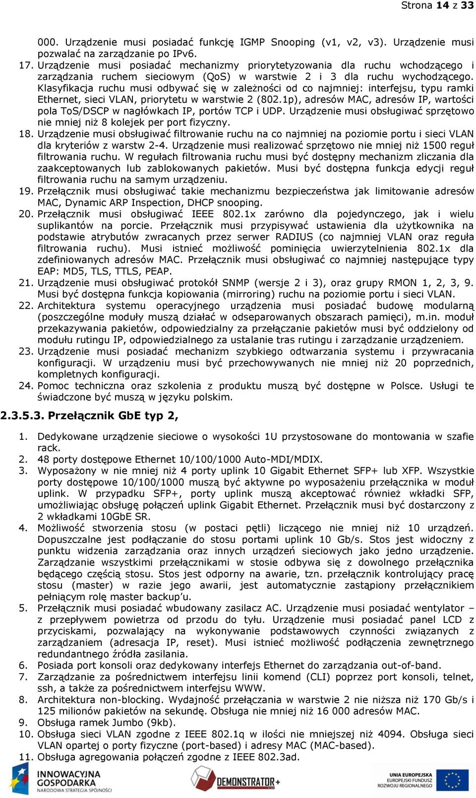 Klasyfikacja ruchu musi odbywać się w zależności od co najmniej: interfejsu, typu ramki Ethernet, sieci VLAN, priorytetu w warstwie 2 (802.