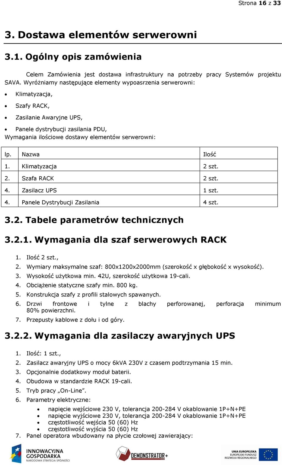 Nazwa Ilość 1. Klimatyzacja 2 szt. 2. Szafa RACK 2 szt. 4. Zasilacz UPS 1 szt. 4. Panele Dystrybucji Zasilania 4 szt. 3.2. Tabele parametrów technicznych 3.2.1. Wymagania dla szaf serwerowych RACK 1.