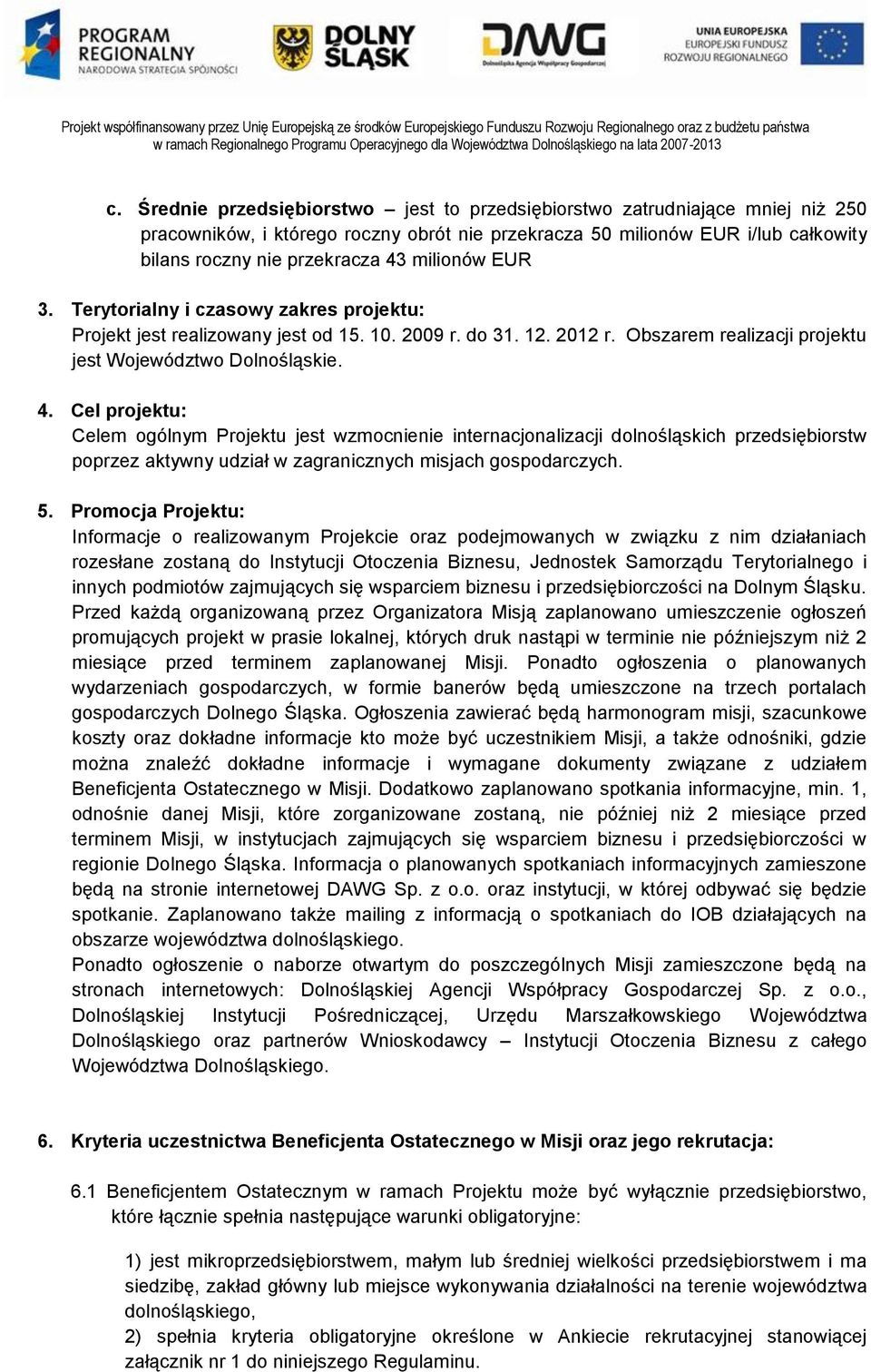 Cel projektu: Celem ogólnym Projektu jest wzmocnienie internacjonalizacji dolnośląskich przedsiębiorstw poprzez aktywny udział w zagranicznych misjach gospodarczych. 5.