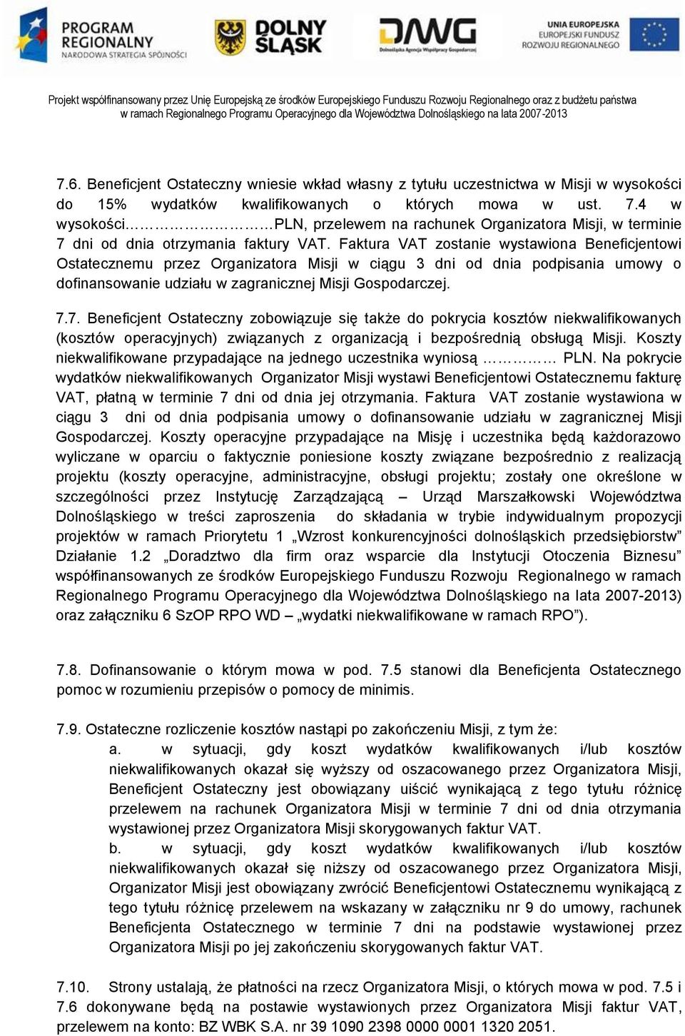 Faktura VAT zostanie wystawiona Beneficjentowi Ostatecznemu przez Organizatora Misji w ciągu 3 dni od dnia podpisania umowy o dofinansowanie udziału w zagranicznej Misji Gospodarczej. 7.