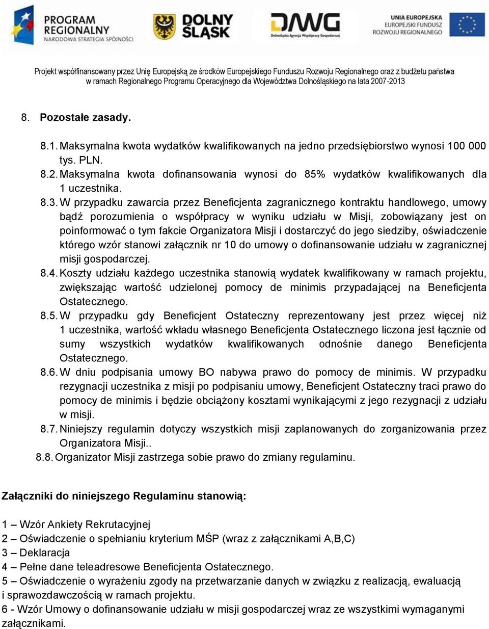 W przypadku zawarcia przez Beneficjenta zagranicznego kontraktu handlowego, umowy bądź porozumienia o współpracy w wyniku udziału w Misji, zobowiązany jest on poinformować o tym fakcie Organizatora