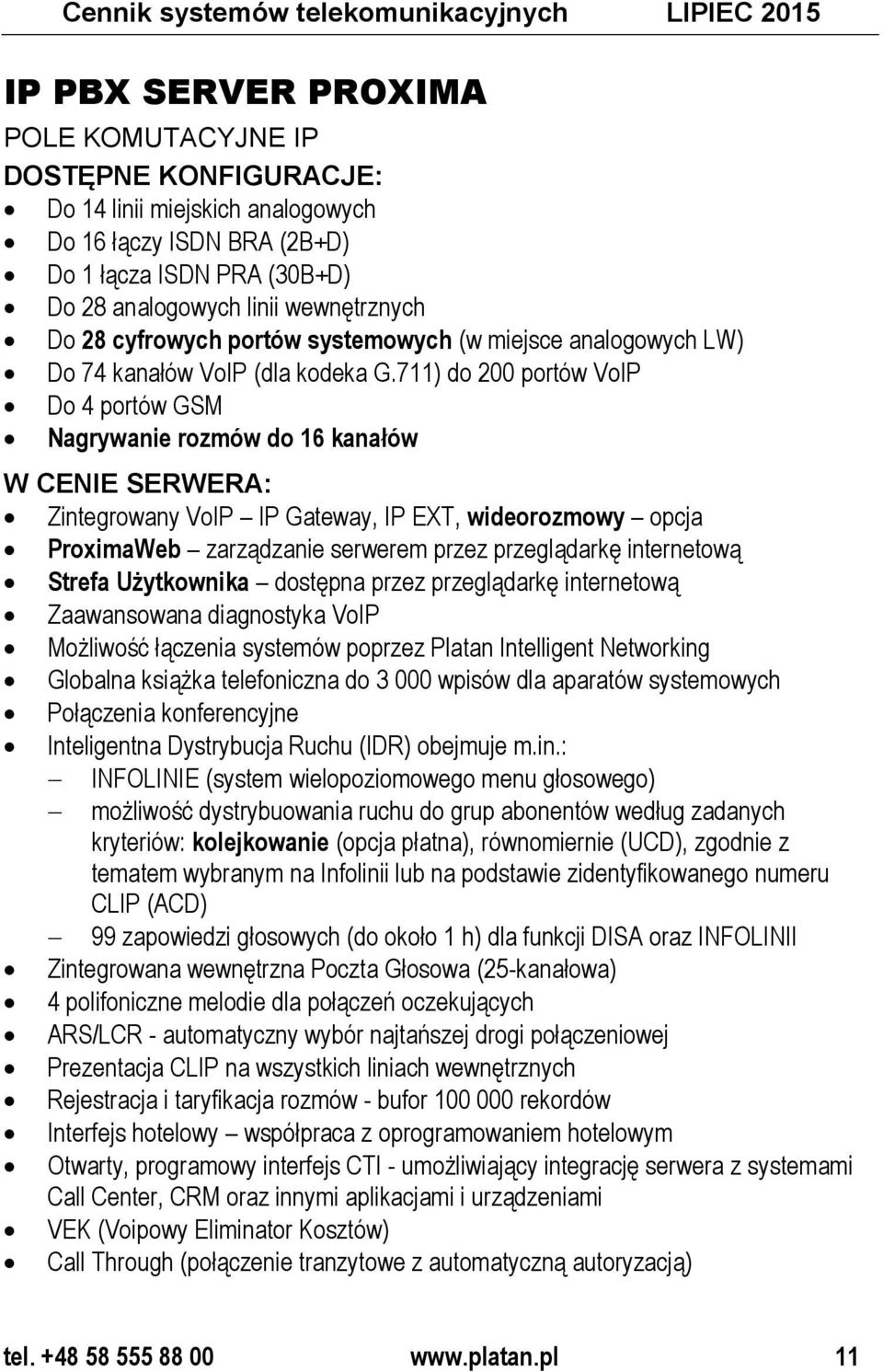 711) do 200 portów VoIP Do 4 portów GSM Nagrywanie rozmów do 16 kanałów W CENIE SERWERA: Zintegrowany VoIP IP Gateway, IP EXT, wideorozmowy opcja ProximaWeb zarządzanie serwerem przez przeglądarkę