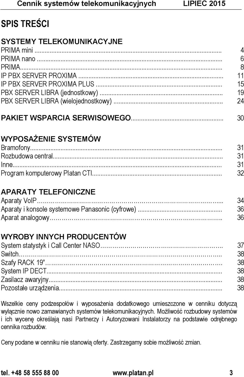 .. 31 Program komputerowy Platan CTI... 32 APARATY TELEFONICZNE Aparaty VoIP... 34 Aparaty i konsole systemowe Panasonic (cyfrowe)... 36 Aparat analogowy.