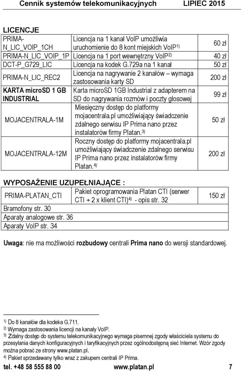 729a na 1 kanał 50 zł PRIMA-N_LIC_REC2 Licencja na nagrywanie 2 kanałów wymaga 200 zł KARTA microsd 1 GB INDUSTRIAL MOJACENTRALA-1M MOJACENTRALA-12M zastosowania karty SD Karta microsd 1GB Industrial