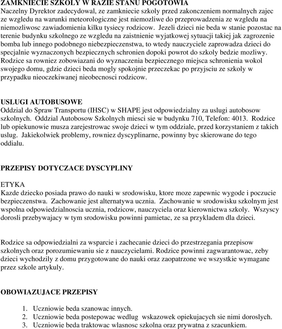 Jezeli dzieci nie beda w stanie pozostac na terenie budynku szkolnego ze wzgledu na zaistnienie wyjatkowej sytuacji takiej jak zagrozenie bomba lub innego podobnego niebezpieczenstwa, to wtedy