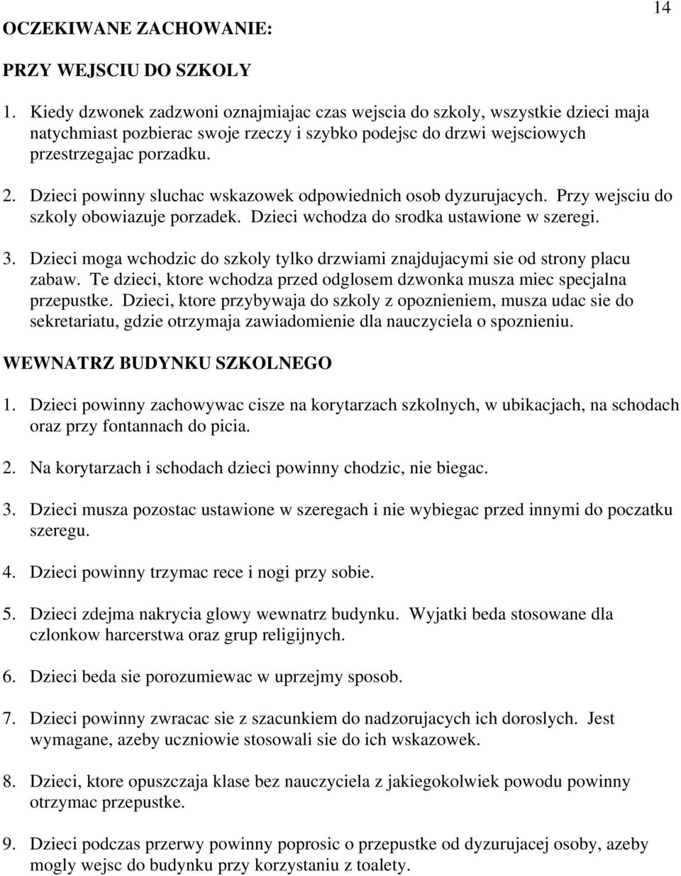 Dzieci powinny sluchac wskazowek odpowiednich osob dyzurujacych. Przy wejsciu do szkoly obowiazuje porzadek. Dzieci wchodza do srodka ustawione w szeregi. 3.