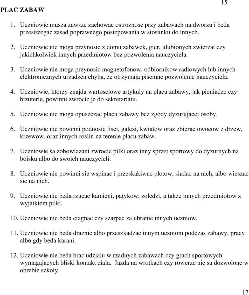 Uczniowie nie moga przynosic magnetofonow, odbiornikow radiowych lub innych elektronicznych urzadzen chyba, ze otrzymaja pisemne pozwolenie nauczyciela. 4.