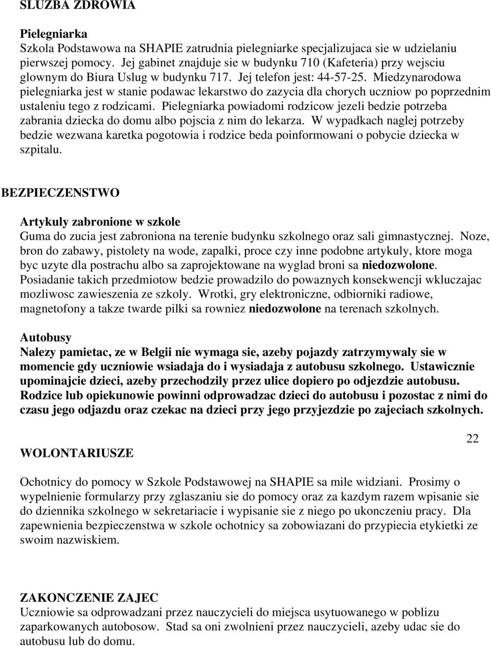 Miedzynarodowa pielegniarka jest w stanie podawac lekarstwo do zazycia dla chorych uczniow po poprzednim ustaleniu tego z rodzicami.