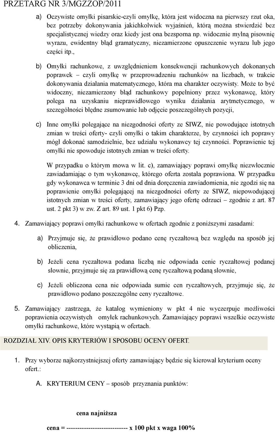 , b) Omyłki rachunkowe, z uwzględnieniem konsekwencji rachunkowych dokonanych poprawek czyli omyłkę w przeprowadzeniu rachunków na liczbach, w trakcie dokonywania działania matematycznego, która ma