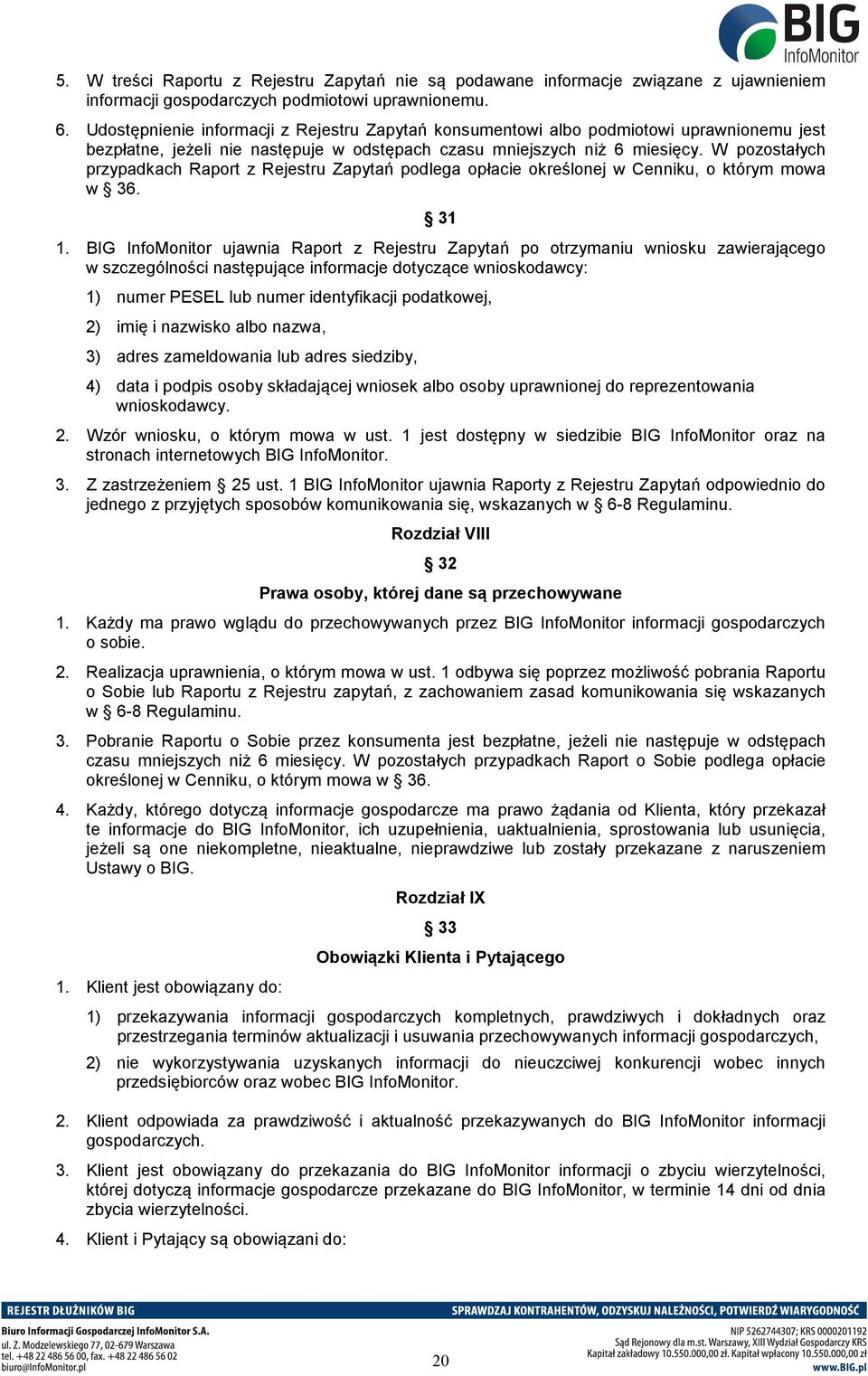 W pozostałych przypadkach Raport z Rejestru Zapytań podlega opłacie określonej w Cenniku, o którym mowa w 36. 31 1.