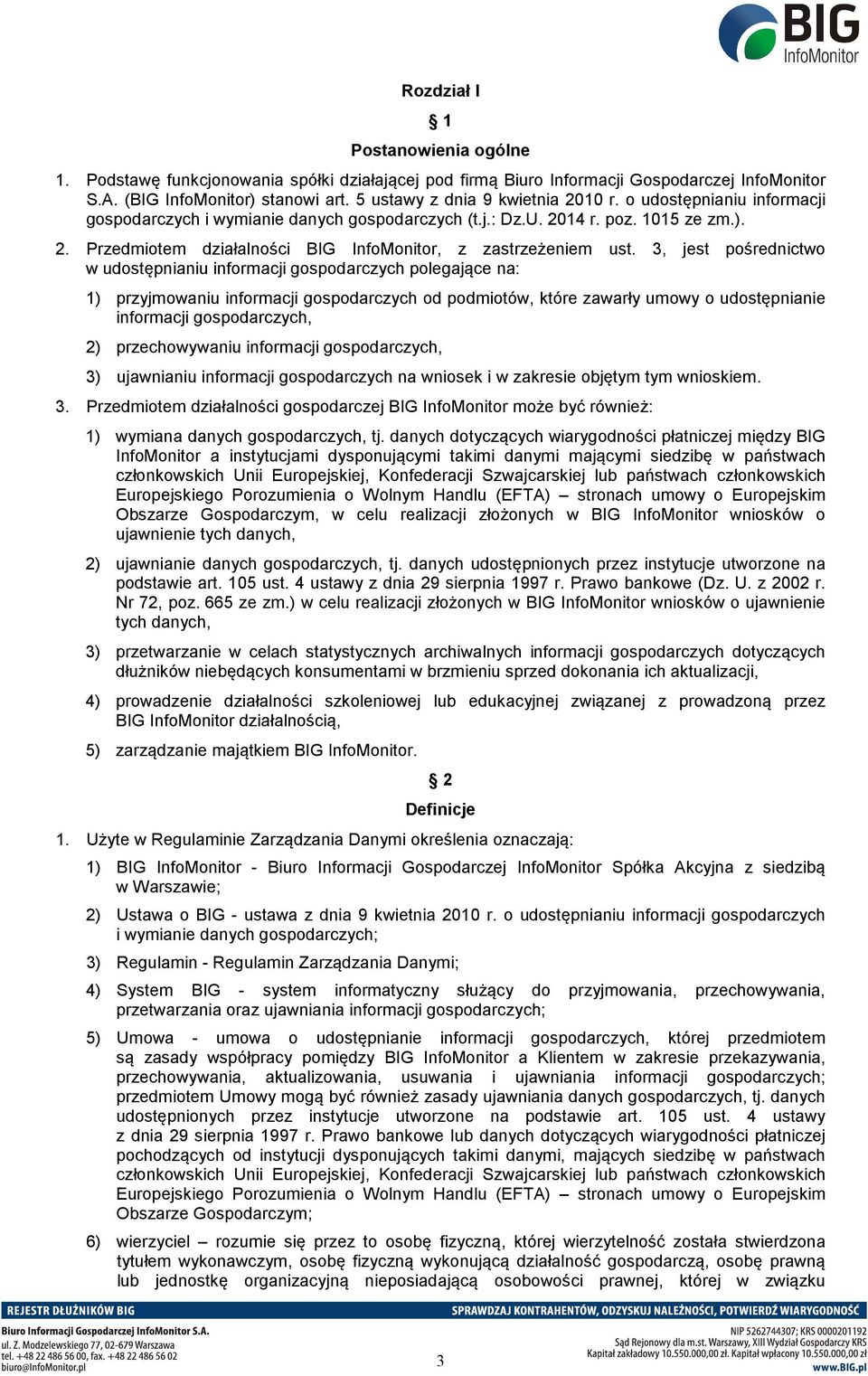 3, jest pośrednictwo w udostępnianiu informacji gospodarczych polegające na: 1) przyjmowaniu informacji gospodarczych od podmiotów, które zawarły umowy o udostępnianie informacji gospodarczych, 2)