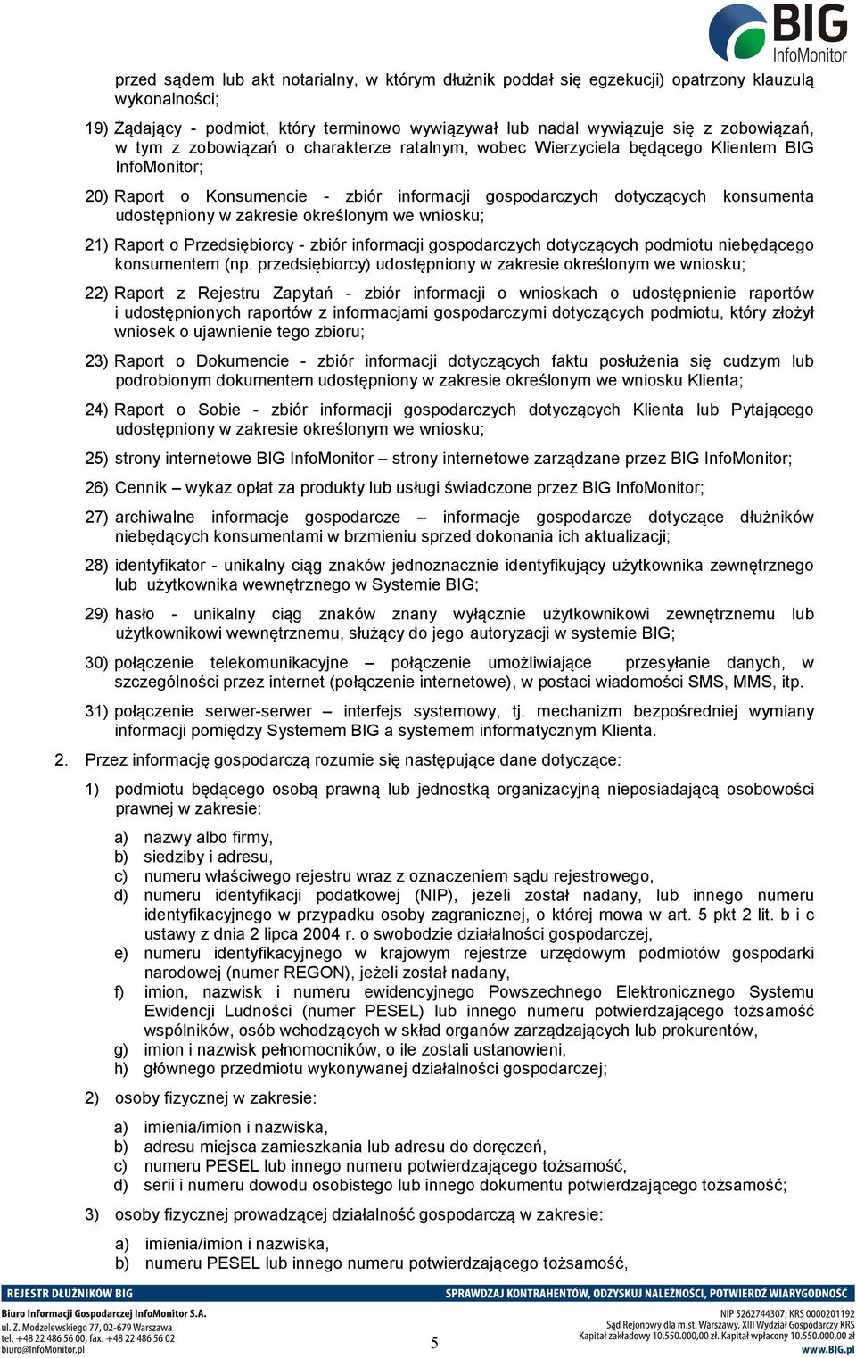 określonym we wniosku; 21) Raport o Przedsiębiorcy - zbiór informacji gospodarczych dotyczących podmiotu niebędącego konsumentem (np.