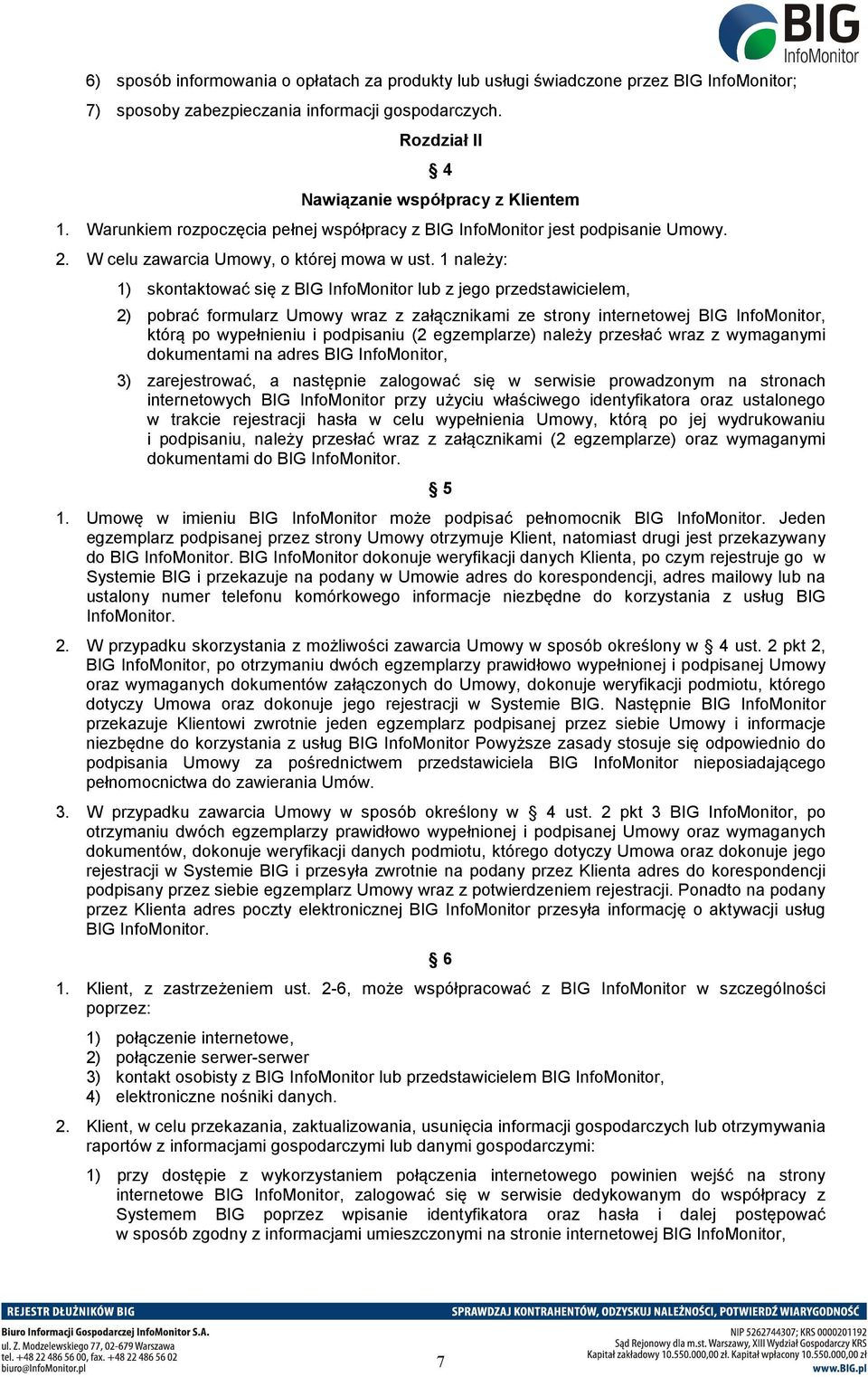 1 należy: 1) skontaktować się z BIG InfoMonitor lub z jego przedstawicielem, 2) pobrać formularz Umowy wraz z załącznikami ze strony internetowej BIG InfoMonitor, którą po wypełnieniu i podpisaniu (2
