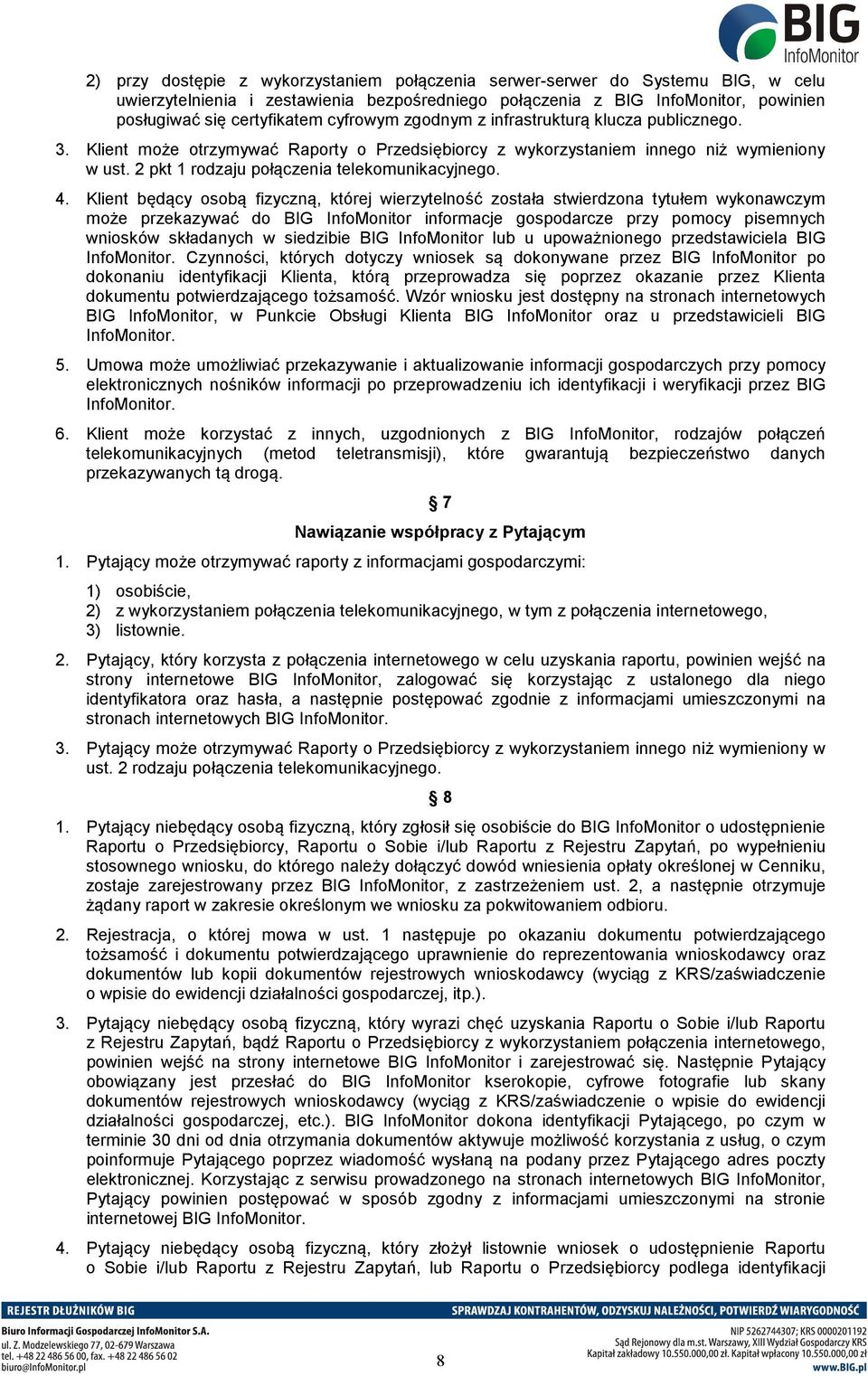 4. Klient będący osobą fizyczną, której wierzytelność została stwierdzona tytułem wykonawczym może przekazywać do BIG InfoMonitor informacje gospodarcze przy pomocy pisemnych wniosków składanych w