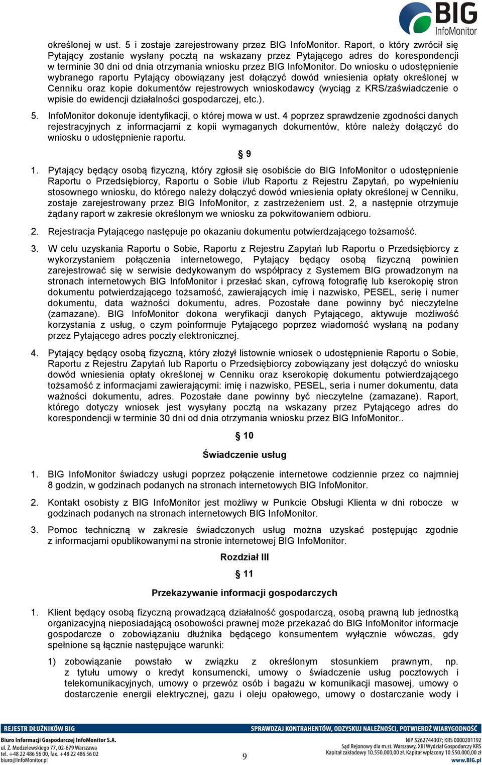 Do wniosku o udostępnienie wybranego raportu Pytający obowiązany jest dołączyć dowód wniesienia opłaty określonej w Cenniku oraz kopie dokumentów rejestrowych wnioskodawcy (wyciąg z KRS/zaświadczenie