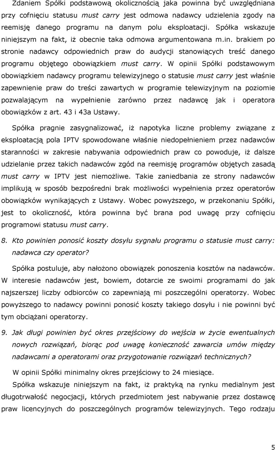 W opinii Spółki podstawowym obowiązkiem nadawcy programu telewizyjnego o statusie must carry jest właśnie zapewnienie praw do treści zawartych w programie telewizyjnym na poziomie pozwalającym na