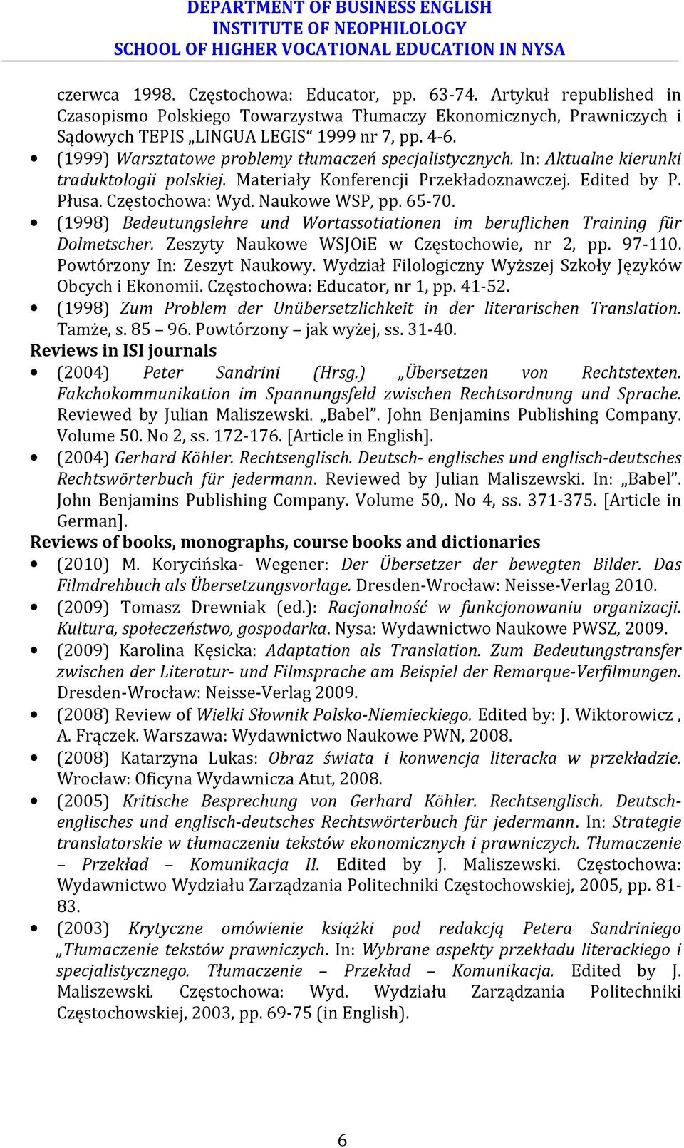 65-70. (1998) Bedeutungslehre und Wortassotiationen im beruflichen Training für Dolmetscher. Zeszyty Naukowe WSJOiE w Częstochowie, nr 2, pp. 97-110. Powtórzony In: Zeszyt Naukowy.