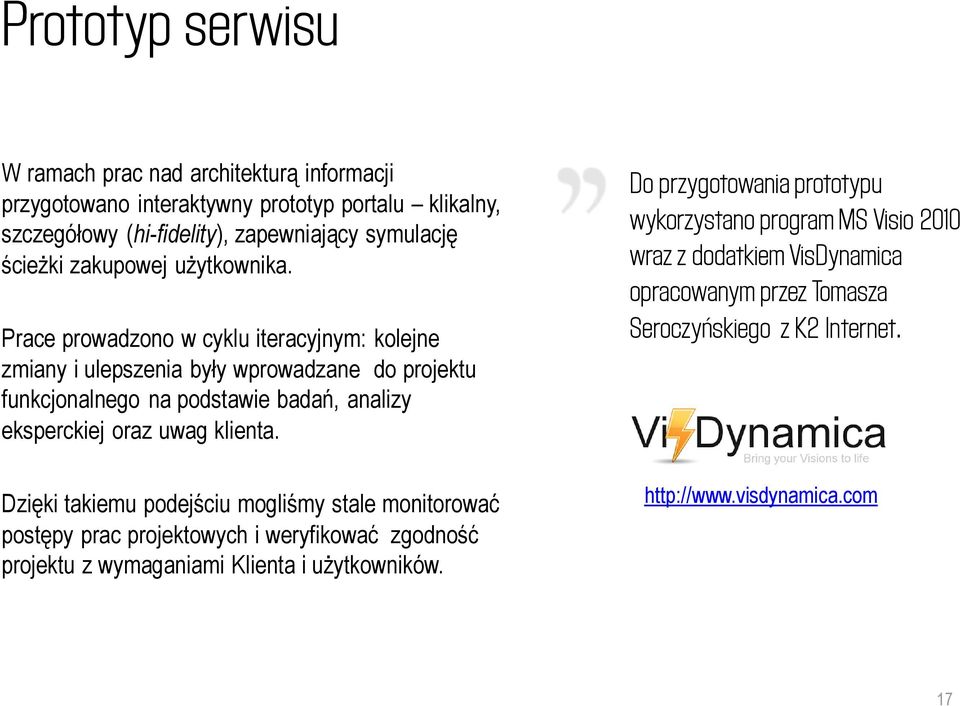 Prace prowadzono w cyklu iteracyjnym: kolejne zmiany i ulepszenia były wprowadzane do projektu funkcjonalnego na podstawie badań, analizy eksperckiej oraz uwag klienta.