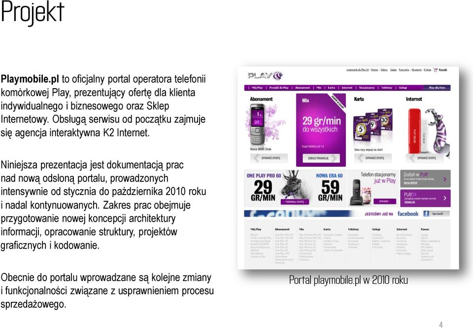 Niniejsza prezentacja jest dokumentacją prac nad nową odsłoną portalu, prowadzonych intensywnie od stycznia do października 2010 roku i nadal kontynuowanych.