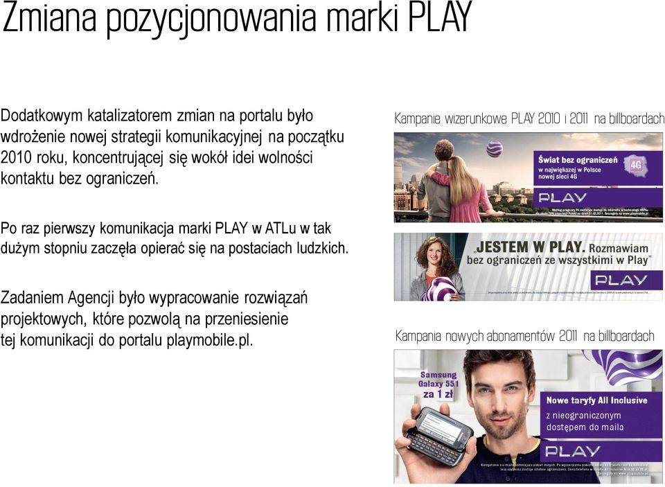 Kampanie wizerunkowe PLAY 2010 i 201 na billboardach Po raz pierwszy komunikacja marki PLAY w ATLu w tak dużym stopniu zaczęła opierać