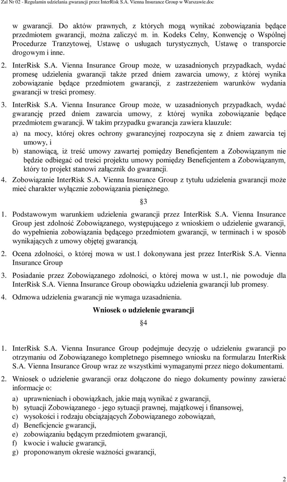 Vienna Insurance Group może, w uzasadnionych przypadkach, wydać promesę udzielenia gwarancji także przed dniem zawarcia umowy, z której wynika zobowiązanie będące przedmiotem gwarancji, z