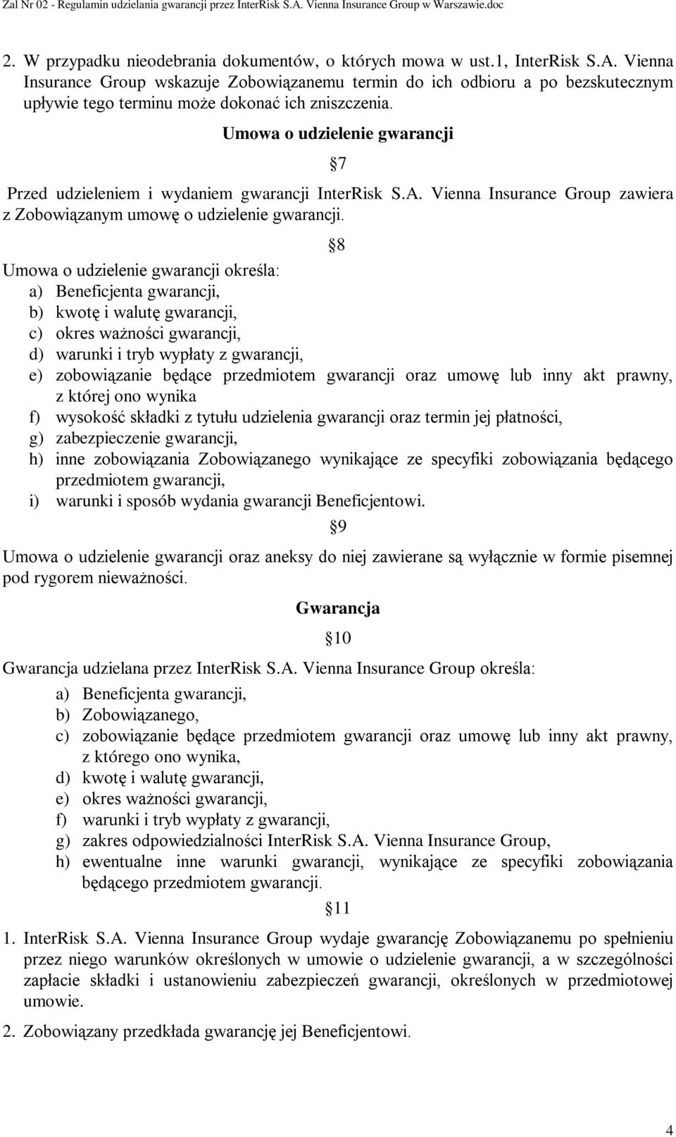 Umowa o udzielenie gwarancji 7 Przed udzieleniem i wydaniem gwarancji InterRisk S.A. Vienna Insurance Group zawiera z Zobowiązanym umowę o udzielenie gwarancji.