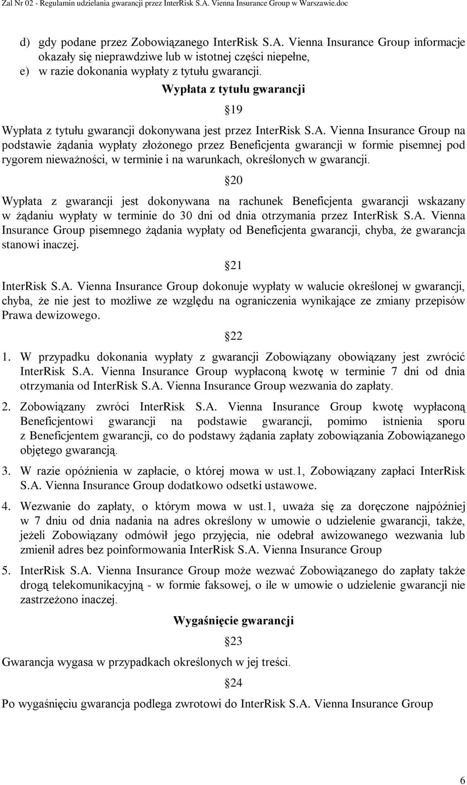 Vienna Insurance Group na podstawie żądania wypłaty złożonego przez Beneficjenta gwarancji w formie pisemnej pod rygorem nieważności, w terminie i na warunkach, określonych w gwarancji.