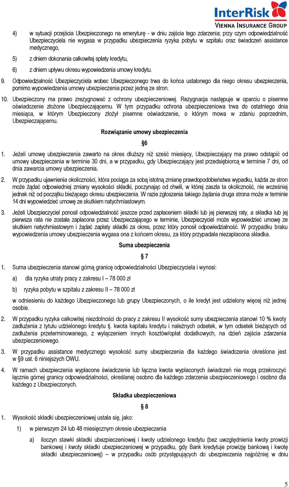 Odpowiedzialność Ubezpieczyciela wobec Ubezpieczonego trwa do końca ustalonego dla niego okresu ubezpieczenia, pomimo wypowiedzenia umowy ubezpieczenia przez jedną ze stron. 10.