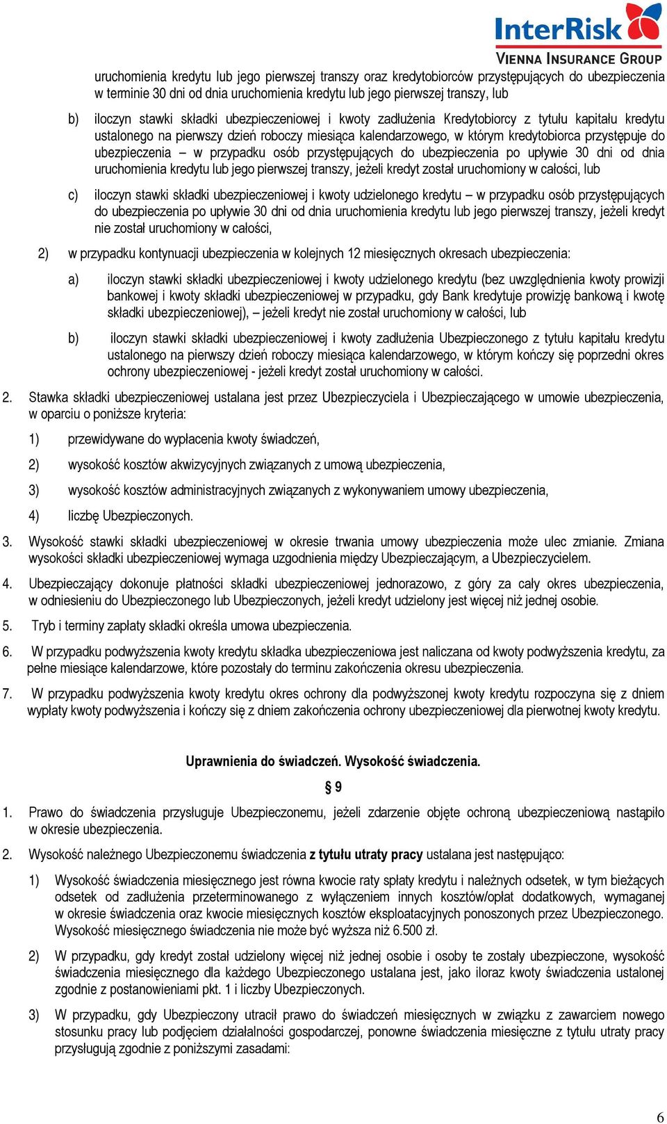 przypadku osób przystępujących do ubezpieczenia po upływie 30 dni od dnia uruchomienia kredytu lub jego pierwszej transzy, jeżeli kredyt został uruchomiony w całości, lub c) iloczyn stawki składki