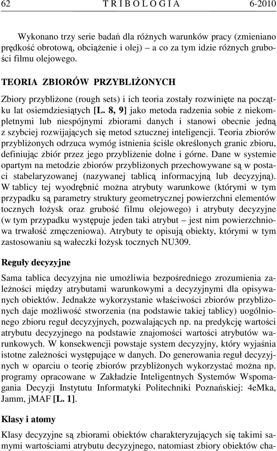 8, 9] jako metoda radzenia sobie z niekompletnymi lub niespójnymi zbiorami danych i stanowi obecnie jedną z szybciej rozwijających się metod sztucznej inteligencji.