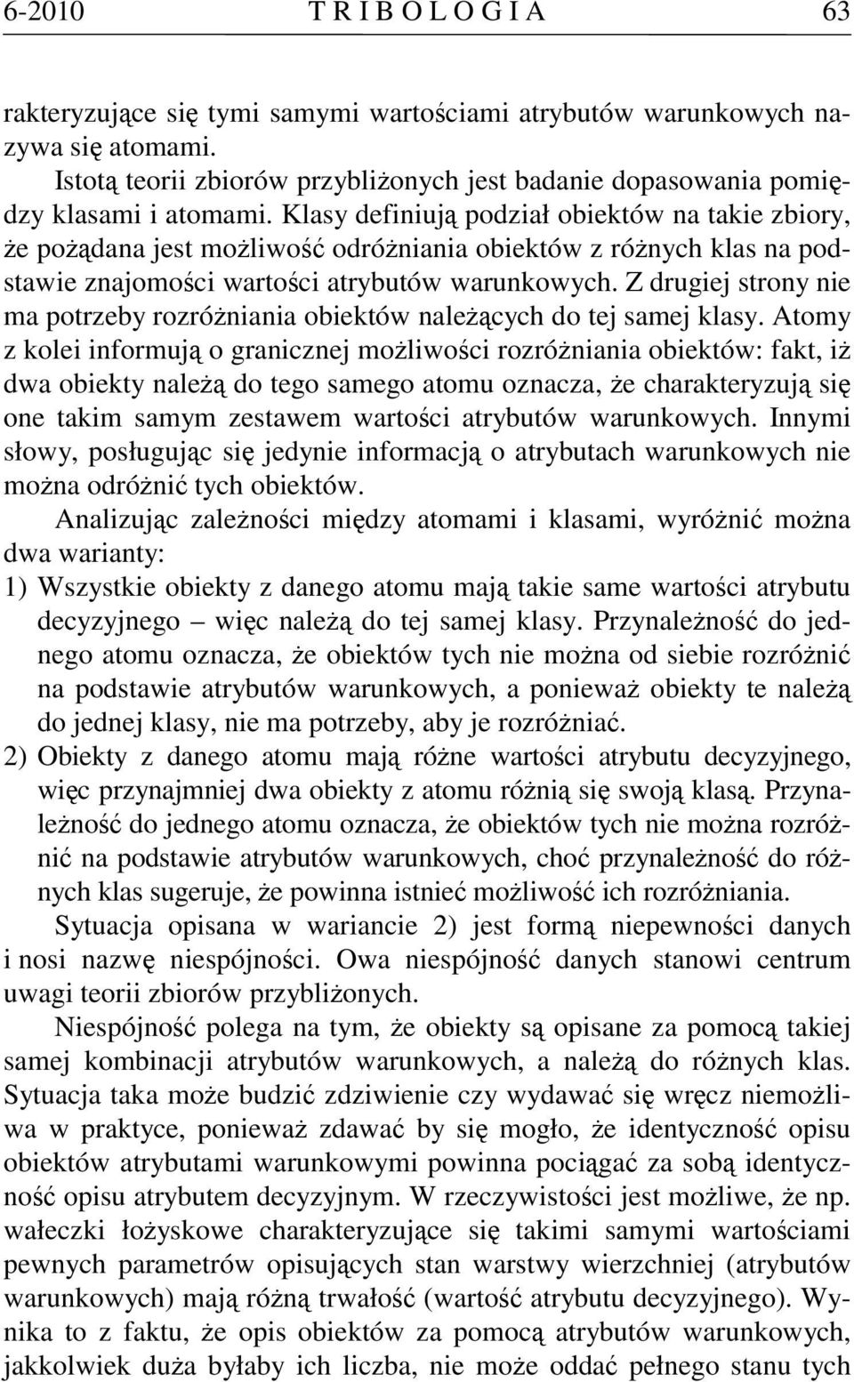 Klasy definiują podział obiektów na takie zbiory, że pożądana jest możliwość odróżniania obiektów z różnych klas na podstawie znajomości wartości atrybutów warunkowych.