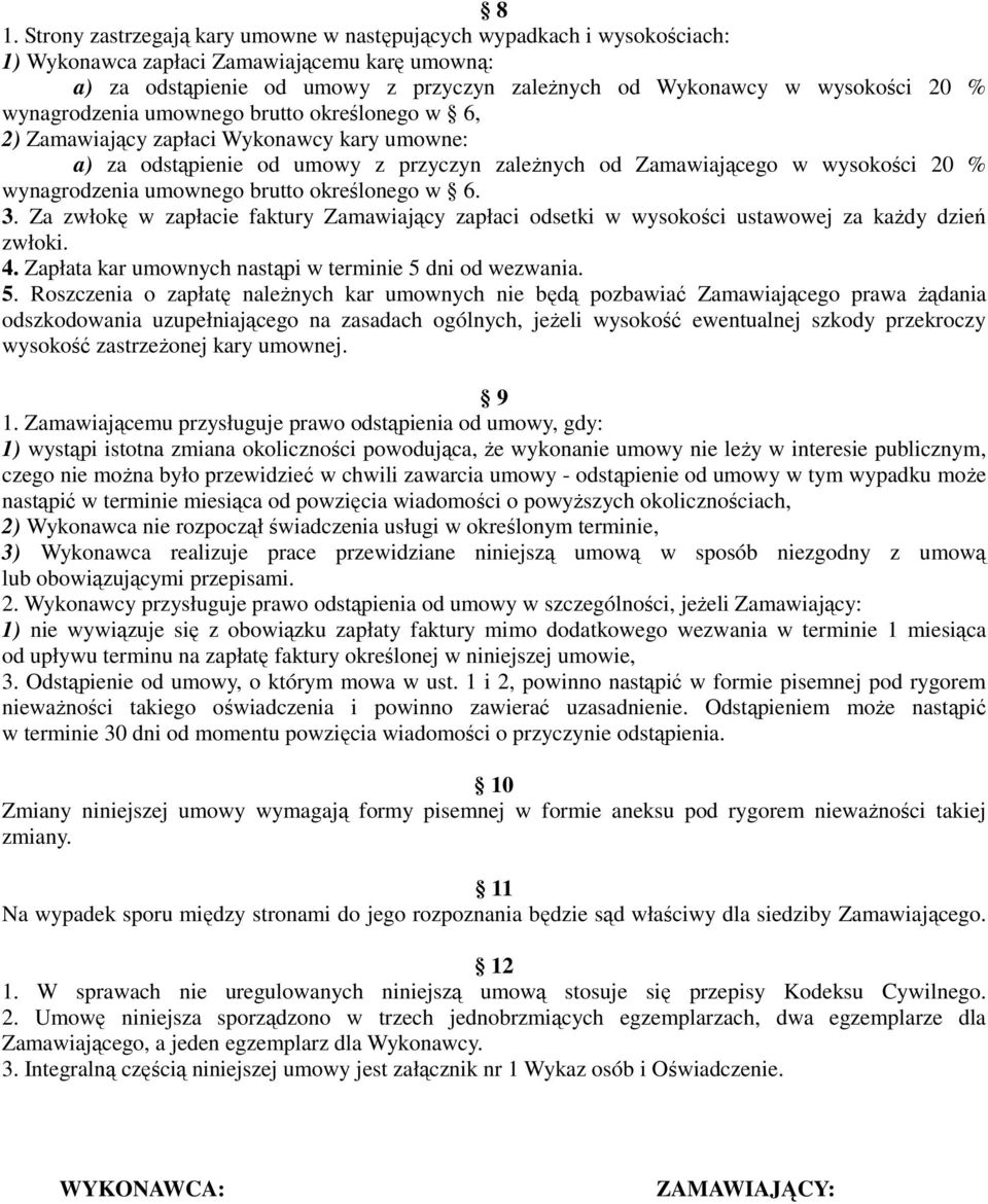 umownego brutto określonego w 6. 3. Za zwłokę w zapłacie faktury Zamawiający zapłaci odsetki w wysokości ustawowej za każdy dzień zwłoki. 4. Zapłata kar umownych nastąpi w terminie 5 dni od wezwania.