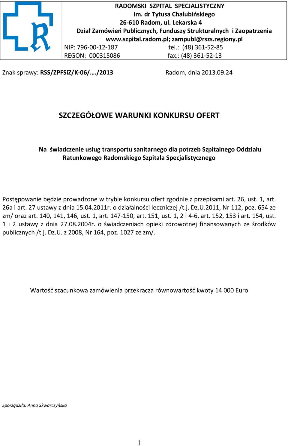 24 SZCZEGÓŁOWE WARUNKI KONKURSU OFERT Na świadczenie usług transportu sanitarnego dla potrzeb Szpitalnego Oddziału Ratunkowego Radomskiego Szpitala Specjalistycznego Postępowanie będzie prowadzone w