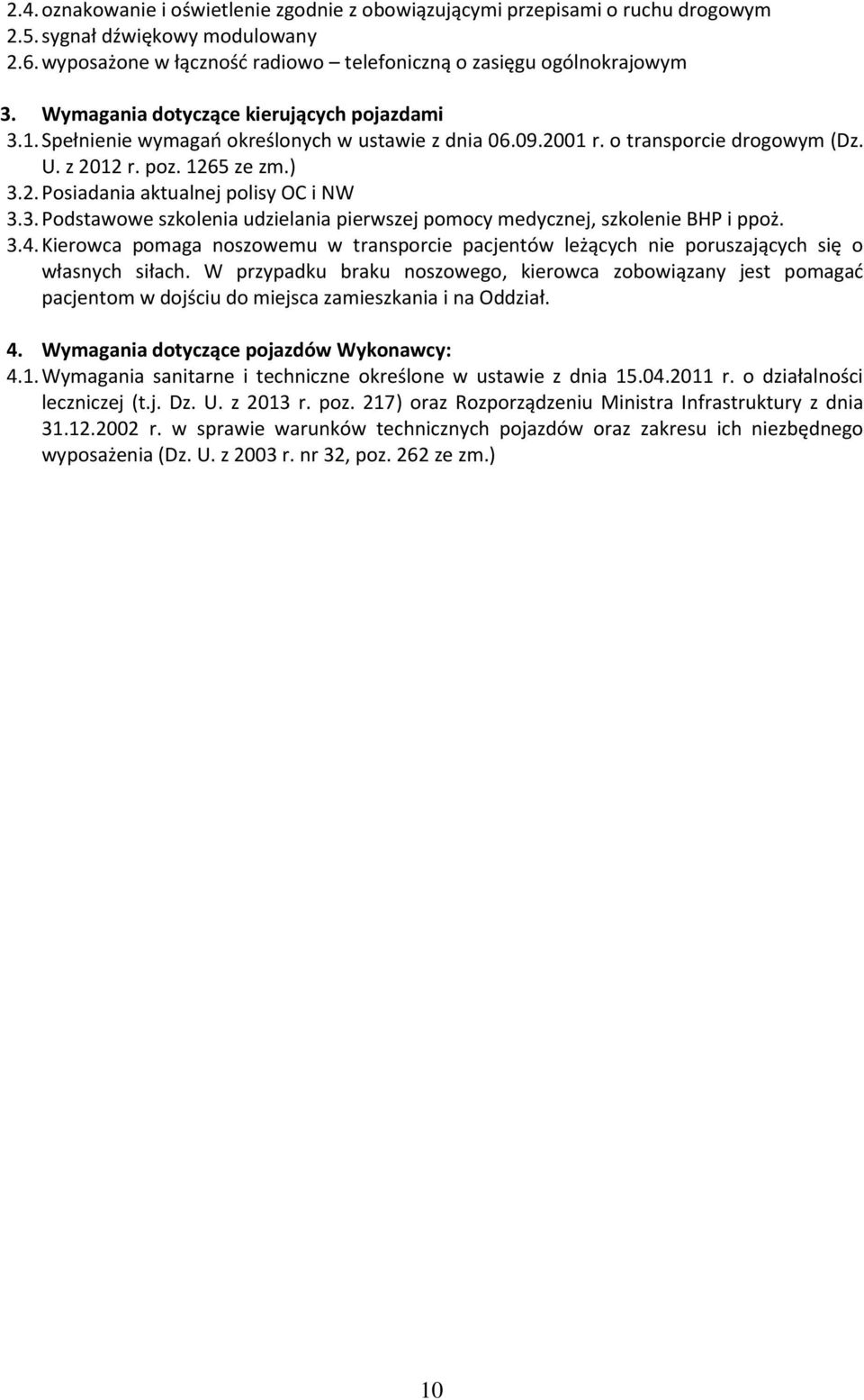 3. Podstawowe szkolenia udzielania pierwszej pomocy medycznej, szkolenie BHP i ppoż. 3.4. Kierowca pomaga noszowemu w transporcie pacjentów leżących nie poruszających się o własnych siłach.