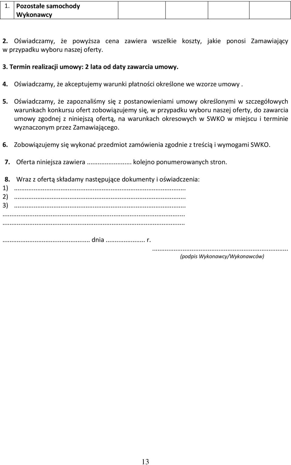 Oświadczamy, że zapoznaliśmy się z postanowieniami umowy określonymi w szczegółowych warunkach konkursu ofert zobowiązujemy się, w przypadku wyboru naszej oferty, do zawarcia umowy zgodnej z