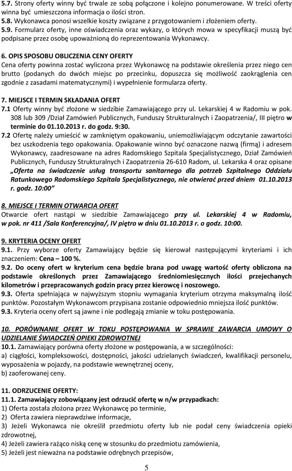 Formularz oferty, inne oświadczenia oraz wykazy, o których mowa w specyfikacji muszą być podpisane przez osobę upoważnioną do reprezentowania Wykonawcy. 6.