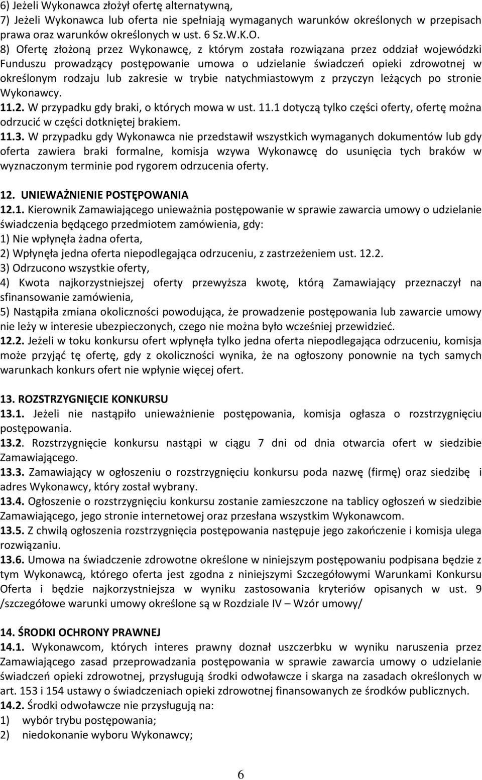 zakresie w trybie natychmiastowym z przyczyn leżących po stronie Wykonawcy. 11.2. W przypadku gdy braki, o których mowa w ust. 11.1 dotyczą tylko części oferty, ofertę można odrzucić w części dotkniętej brakiem.