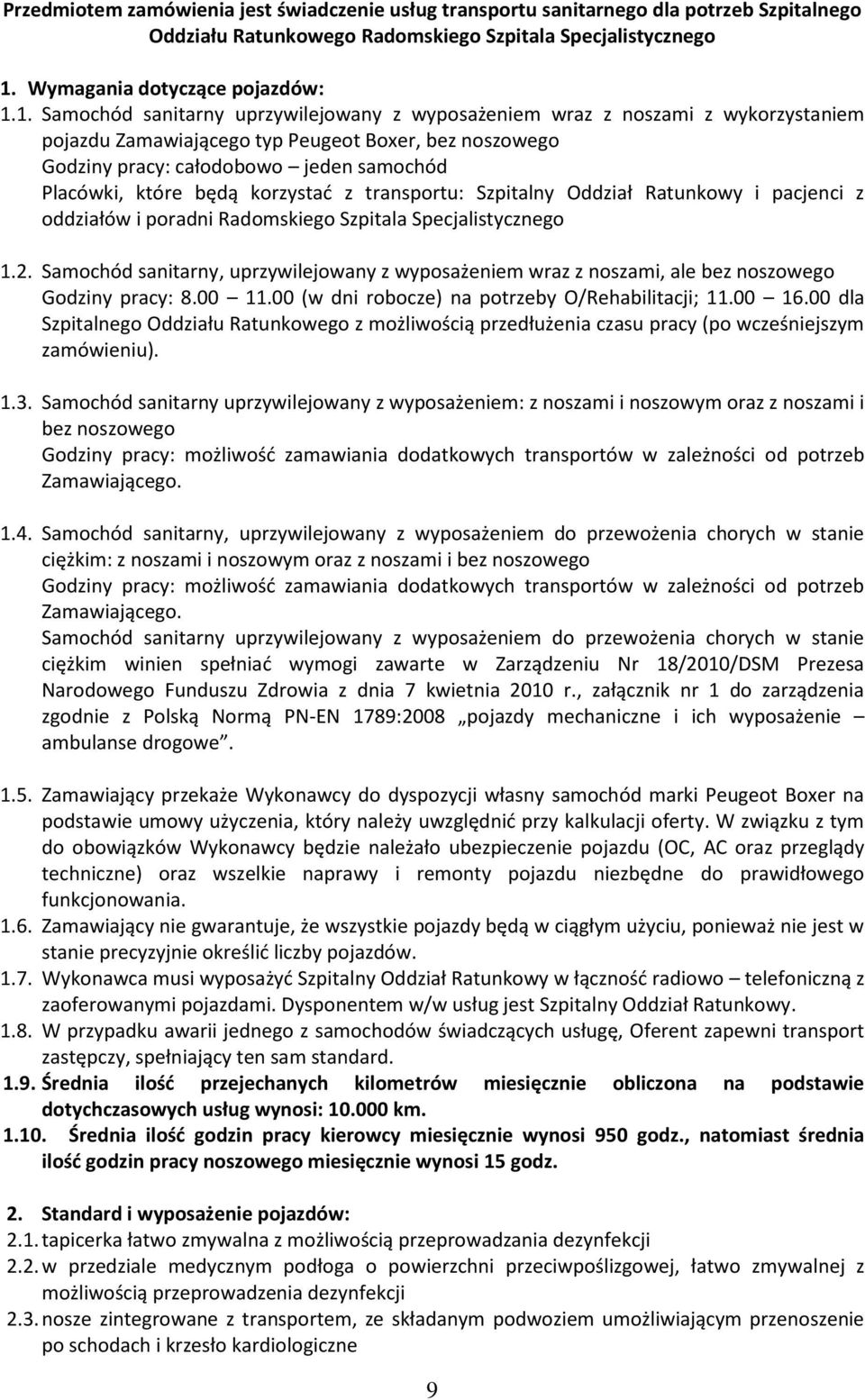 1. Samochód sanitarny uprzywilejowany z wyposażeniem wraz z noszami z wykorzystaniem pojazdu Zamawiającego typ Peugeot Boxer, bez noszowego Godziny pracy: całodobowo jeden samochód Placówki, które