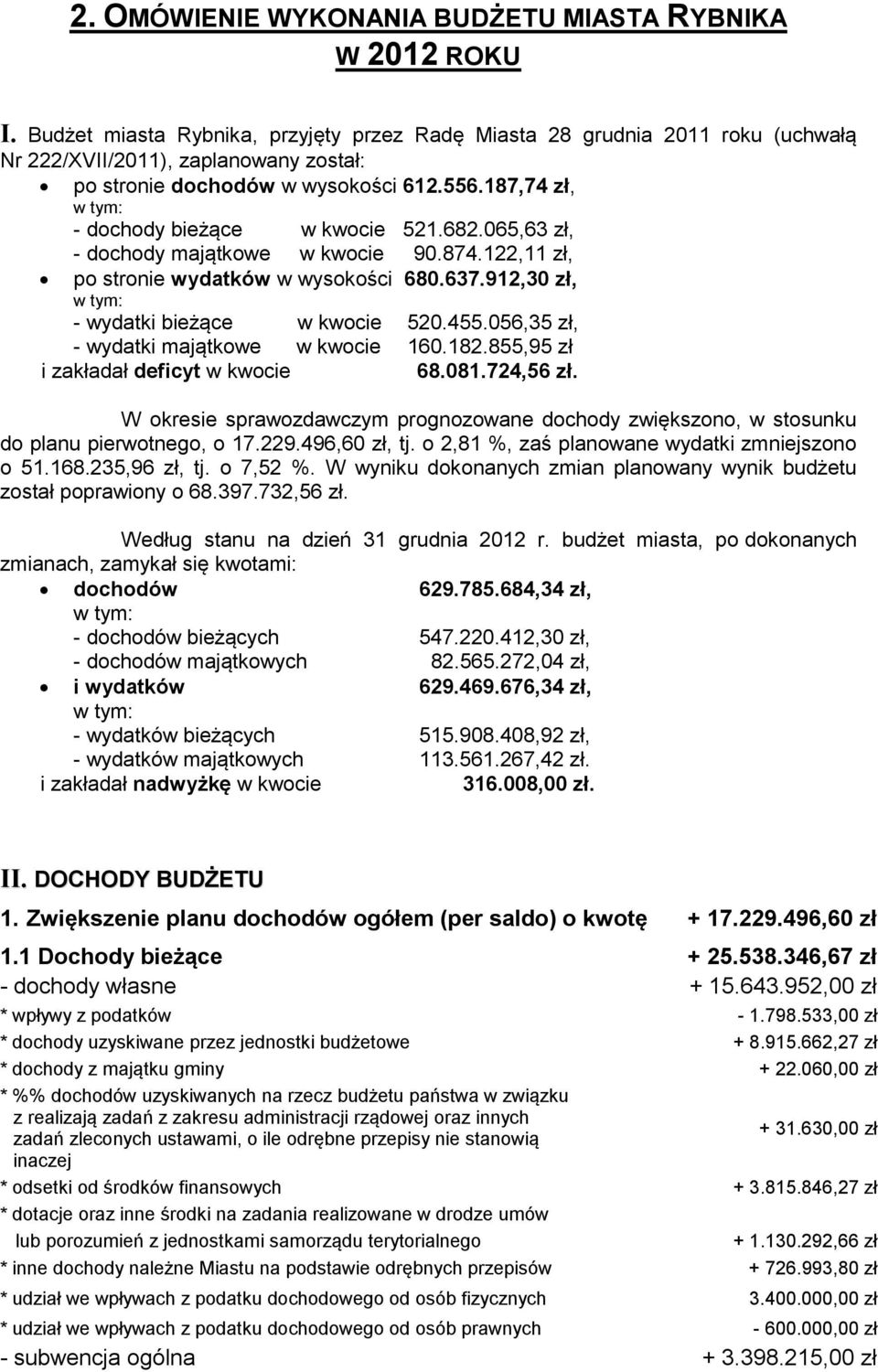 187,74 zł, w tym: - dochody bieżące w kwocie 521.682.065,63 zł, - dochody majątkowe w kwocie 90.874.122,11 zł, po stronie wydatków w wysokości 680.637.912,30 zł, w tym: - wydatki bieżące w kwocie 520.