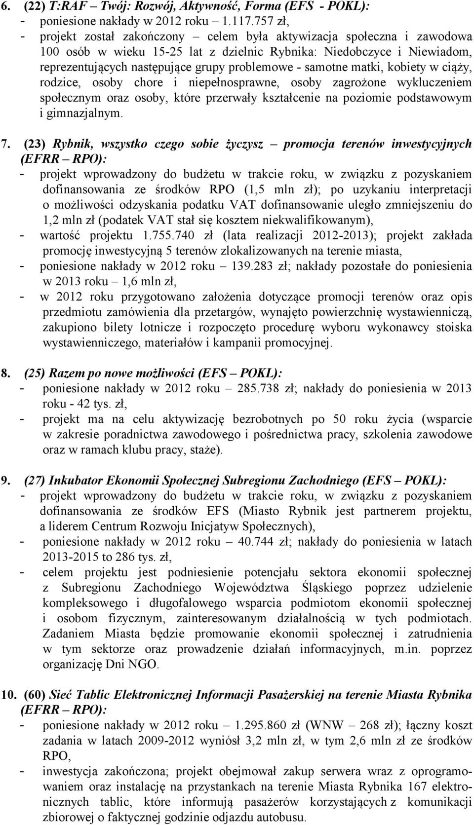 samotne matki, kobiety w ciąży, rodzice, osoby chore i niepełnosprawne, osoby zagrożone wykluczeniem społecznym oraz osoby, które przerwały kształcenie na poziomie podstawowym i gimnazjalnym. 7.