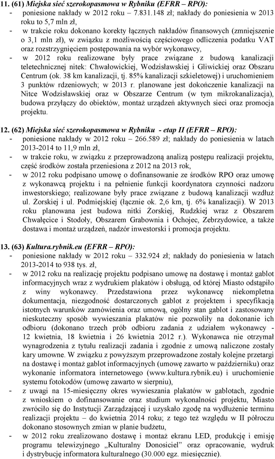 podatku VAT oraz rozstrzygnięciem postępowania na wybór wykonawcy, - w 2012 roku realizowane były prace związane z budową kanalizacji teletechnicznej nitek: Chwałowickiej, Wodzisławskiej i Gliwickiej