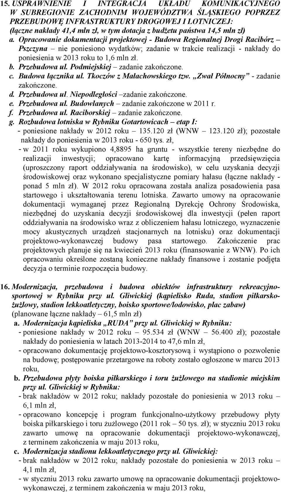 Opracowanie dokumentacji projektowej - Budowa Regionalnej Drogi Racibórz Pszczyna nie poniesiono wydatków; zadanie w trakcie realizacji - nakłady do poniesienia w 2013 roku to 1,6 mln zł. b.