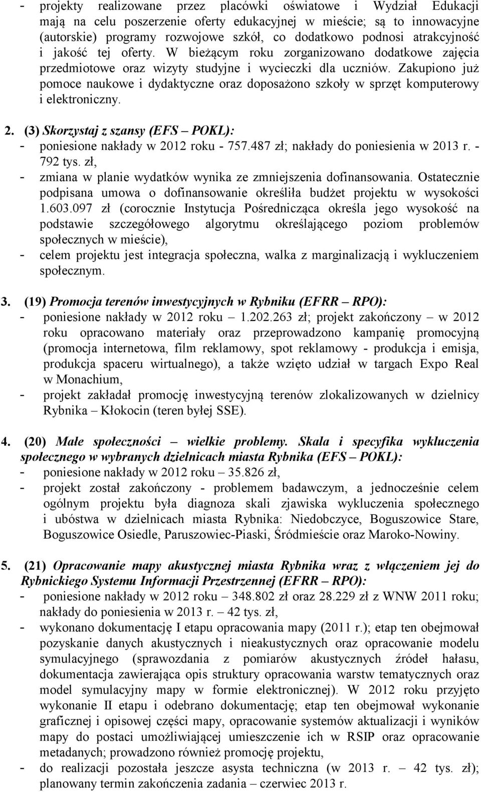 Zakupiono już pomoce naukowe i dydaktyczne oraz doposażono szkoły w sprzęt komputerowy i elektroniczny. 2. (3) Skorzystaj z szansy (EFS POKL): - poniesione nakłady w 2012 roku - 757.