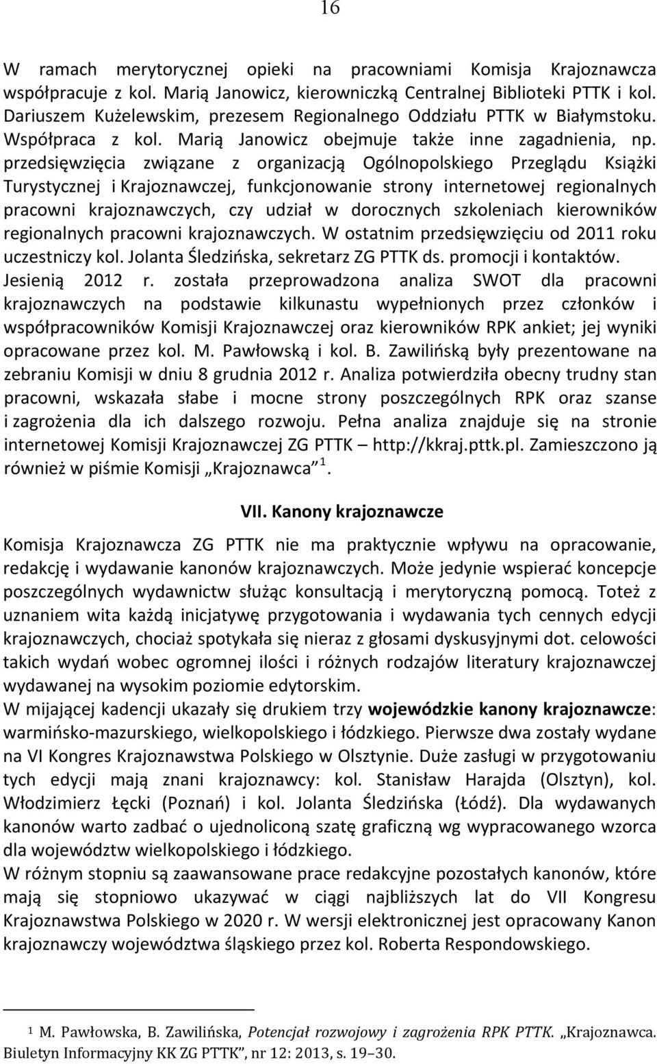 przedsięwzięcia związane z organizacją Ogólnopolskiego Przeglądu Książki Turystycznej i Krajoznawczej, funkcjonowanie strony internetowej regionalnych pracowni krajoznawczych, czy udział w dorocznych